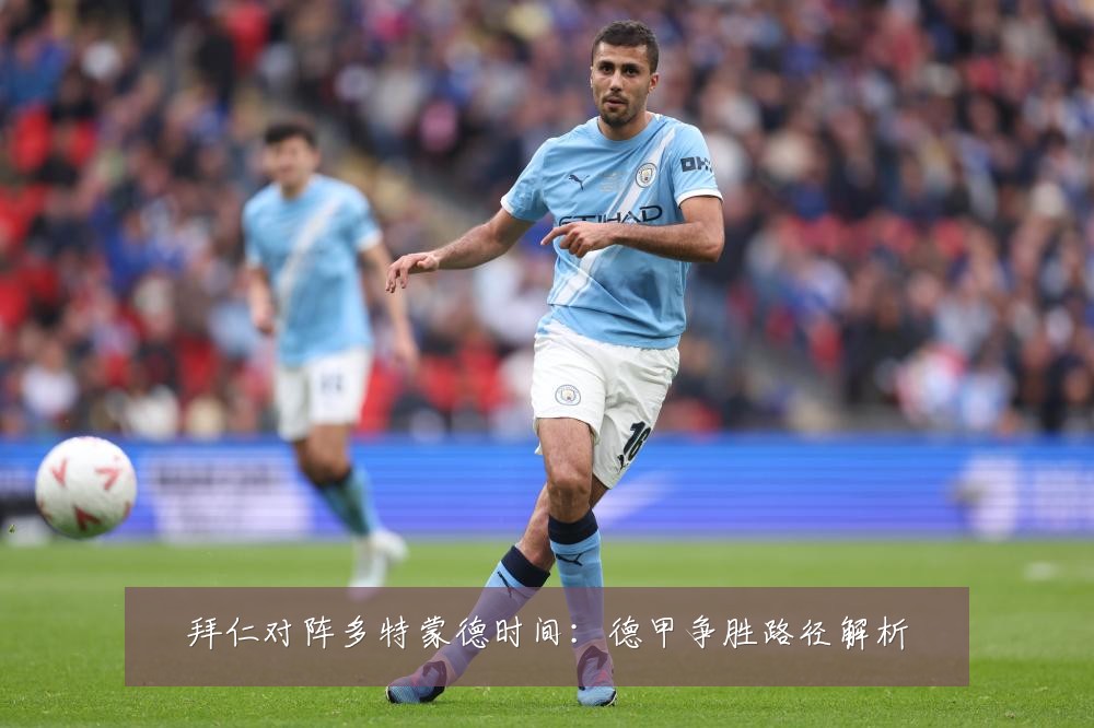 拜仁对阵多特蒙德时间:德甲争胜路径解析